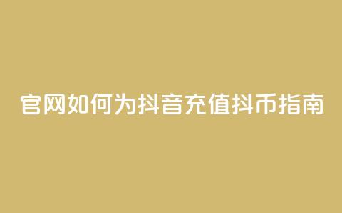 官网如何为抖音充值抖币指南  第1张