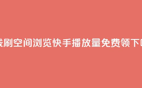 在线刷QQ空间浏览 - 快手播放量免费领5000  第1张