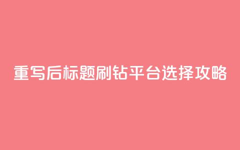 重写后标题：刷钻平台选择攻略  第1张