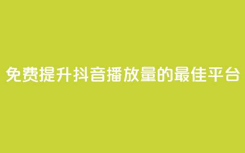 免费提升抖音播放量的最佳平台  第1张