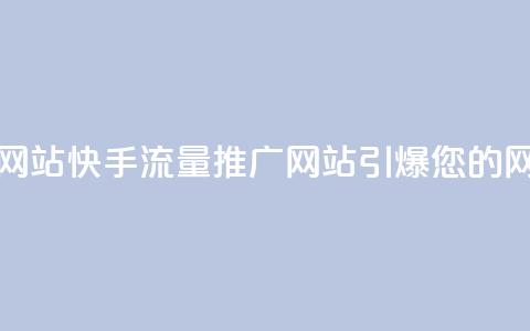 快手流量推广网站 - 快手流量推广网站-引爆您的网站流量!  第1张