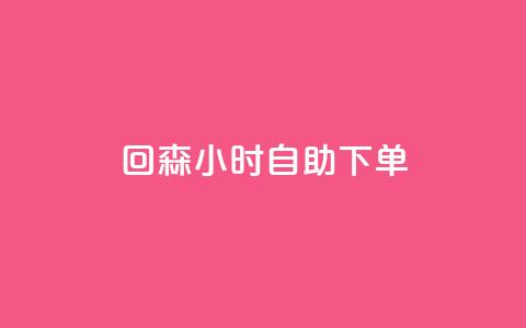 回森24小时自助下单 - 全新体验：回森24小时自助下单服务上线~  第1张