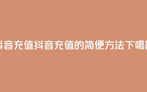抖音充值iOS(抖音充值iOS的简便方法)  第1张