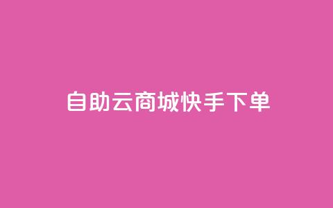 自助云商城快手下单,点赞下单平台自助 - 抖音点赞可信吗 快手粉丝如何快速涨到1万  第1张