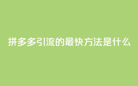 拼多多引流的最快方法是什么,抖音怎么买金币 - QQ代点赞的软件 云商城app下载安卓  第1张