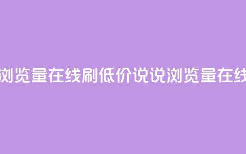低价qq说说浏览量在线刷50(低价QQ说说浏览量50在线刷)  第1张