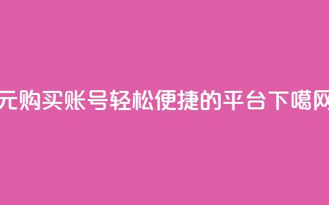 1元购买账号，轻松便捷的平台  第1张