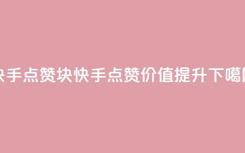 快手点赞1块1000(快手点赞价值提升)  第1张