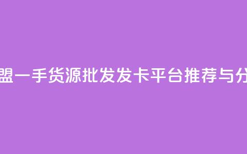 卡盟一手货源批发发卡平台推荐与分析  第1张