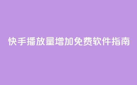快手播放量增加免费软件指南  第1张