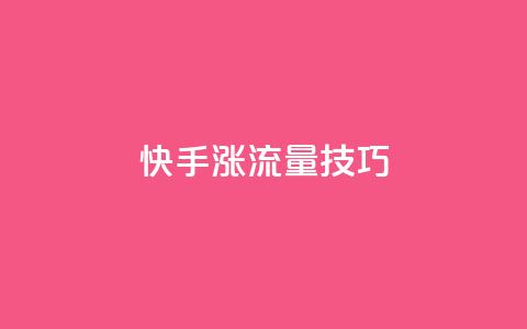 快手涨流量技巧,24小时快手下单平台便宜 - 低价业务平台网址 qq业务网名片免费赞  第1张