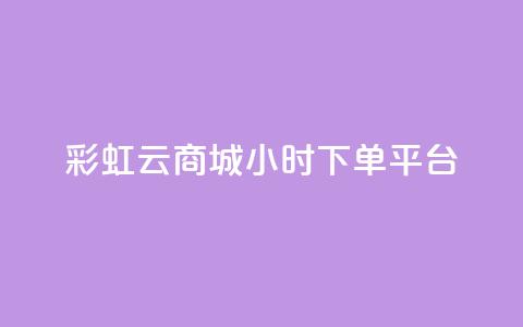 彩虹云商城24小时下单平台,快手24小时自助免费下单软件 - 拼多多助力 拼多多50元差10积分拉几个人  第1张