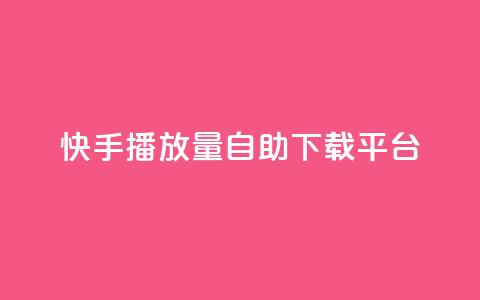 快手播放量自助下载平台,抖音快手24小时自助服务 - qq空间说说浏览量怎么打开的 快手粉丝满5000上限怎么增加  第1张