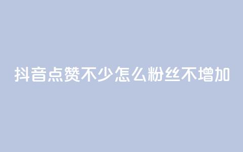抖音点赞不少怎么粉丝不增加 - 抖音点赞多却粉丝不增的原因与解决方案！  第1张