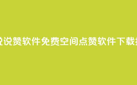免费QQ空间说说赞软件 - 免费QQ空间点赞软件下载指南~  第1张
