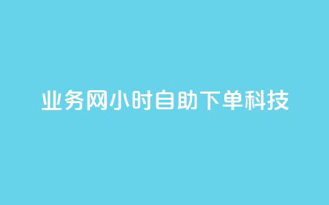 业务网24小时自助下单科技,自助下单dy - ks业务平台网站 抖音自助业务全网最低  第1张