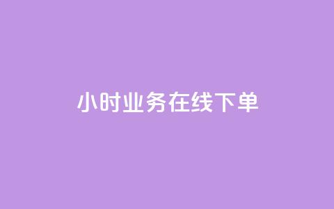 24小时业务在线下单 - 全天候在线下单服务 提升您的业务效率~  第1张