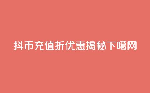 抖币充值8折优惠揭秘  第1张