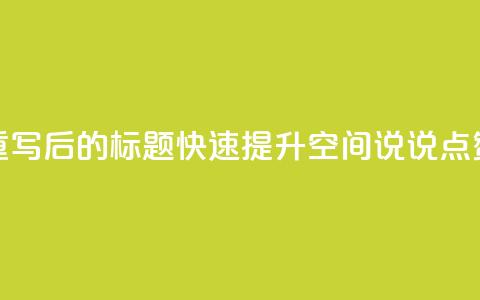 重写后的标题：快速提升QQ空间说说点赞？  第1张