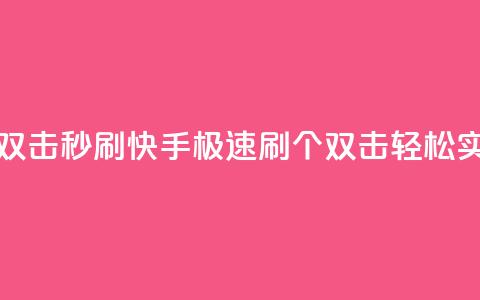 快手刷20个双击秒刷 - 快手极速刷20个双击轻松实现~  第1张