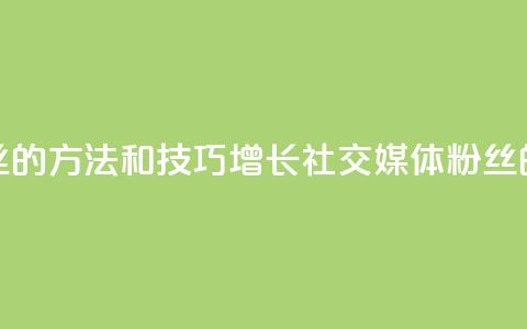 涨粉丝的方法和技巧(增长社交媒体粉丝的秘诀)  第1张