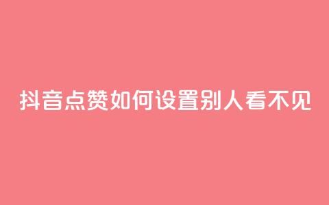 抖音点赞如何设置别人看不见 - 如何设置抖音点赞隐身，让他人无法觉察~  第1张