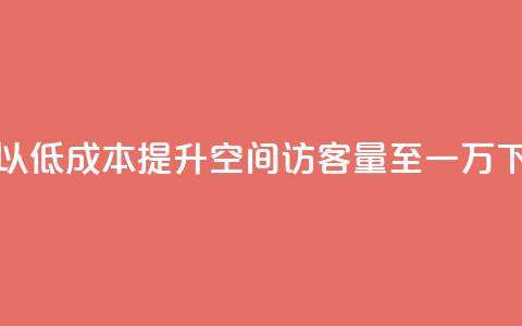 如何以低成本提升QQ空间访客量至一万  第1张