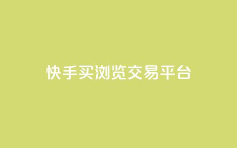 快手买浏览交易平台 - 快手怎么购买真实浏览量~  第1张