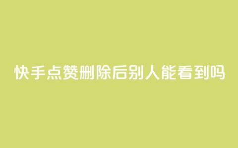 快手点赞删除后别人能看到吗,抖音免费10000播放量 - qq免费一万访客平台 qq24小时qq业务平台便宜  第1张