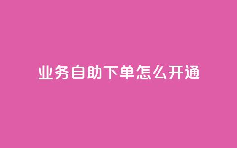 qq业务自助下单怎么开通,刷qq音乐超级会员免费 - 全网自动下单平台 qq怎么免费获得说说赞的软件  第1张