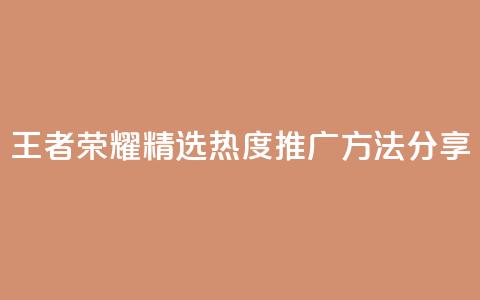 王者荣耀精选热度推广方法分享  第1张