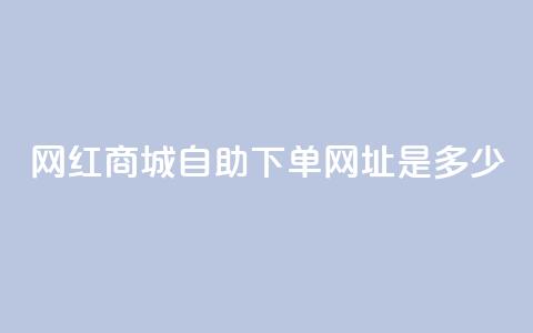 网红商城自助下单网址是多少,qq空间相册浏览记录怎么计算 - 抖音1个火力多少钱 qq业务代下单  第1张