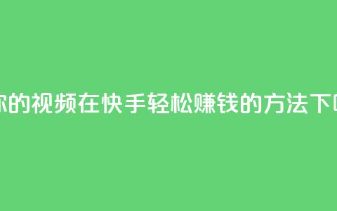 让你的视频在快手轻松赚钱的方法  第1张