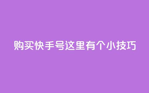 购买快手号，这里有个小技巧！  第1张