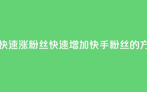 快手如何快速涨粉丝1000(快速增加快手粉丝1000的方法)  第1张