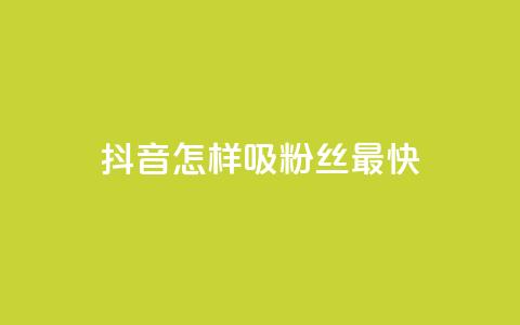 抖音怎样吸粉丝最快 - 抖音如何快速增加粉丝量!  第1张