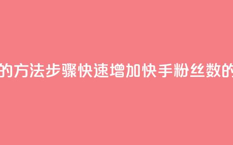快手涨粉丝最快的方法步骤(快速增加快手粉丝数的有效方法)  第1张