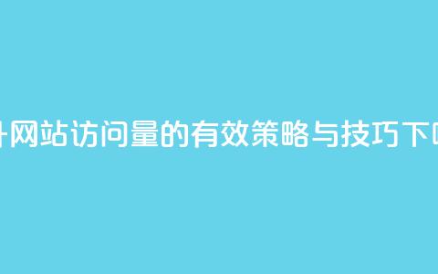 提升网站访问量的有效策略与技巧  第1张