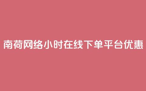 南荷网络24小时在线下单平台优惠,ks直播业务下单平台 - qq业务自动发卡网 粉丝完播率  第1张