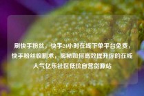 刷快手粉丝，快手24小时在线下单平台免费，快手粉丝收割术，揭秘如何高效提升你的在线人气亿乐社区低价自营货源站