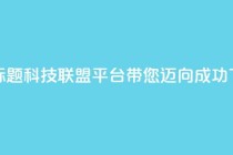 重写标题：cf科技联盟平台带您迈向成功