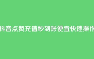抖音点赞充值秒到账，便宜快速操作