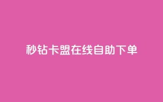 秒钻卡盟在线自助下单 - 轻松在线下单，立即获取秒钻卡盟会员资格!