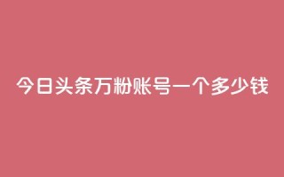 今日头条万粉账号一个多少钱,dy点赞24小时 - qq空间人气自助 - 抖音1元刷1000粉