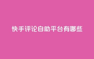 快手评论自助平台有哪些,ks业务专区 - 免费领取10000快手播放量 - 王者自助下单全网最便宜