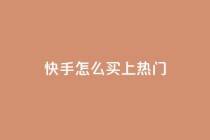 快手怎么买上热门,快手一元钱200赞 - 快手24小时服务平台 - 抖音粉丝增加