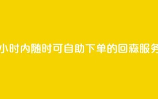24小时内随时可自助下单的回森服务