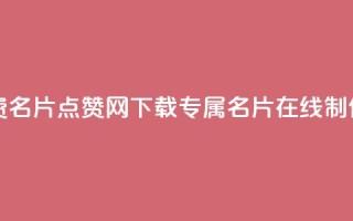 获取qq免费名片点赞网下载-专属名片在线制作