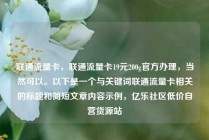 联通流量卡，联通流量卡19元200g官方办理，当然可以。以下是一个与关键词联通流量卡相关的标题和简短文章内容示例，亿乐社区低价自营货源站