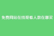 免费网站在线观看人数在哪买,抖音业务下单免费 - qq访客记录不见了 - 王者荣耀主页点赞